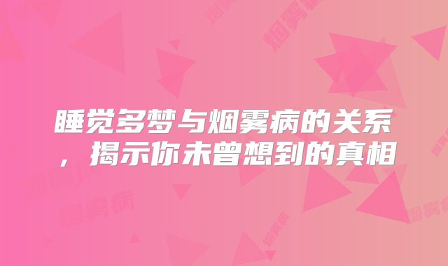 睡觉多梦与烟雾病的关系，揭示你未曾想到的真相