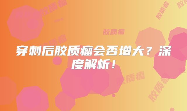 穿刺后胶质瘤会否增大？深度解析！