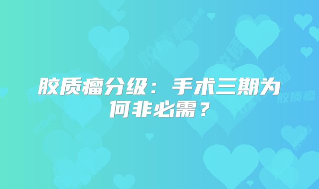 胶质瘤分级：手术三期为何非必需？