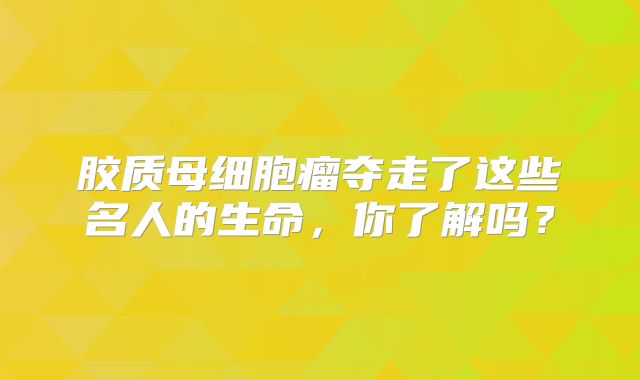 胶质母细胞瘤夺走了这些名人的生命，你了解吗？