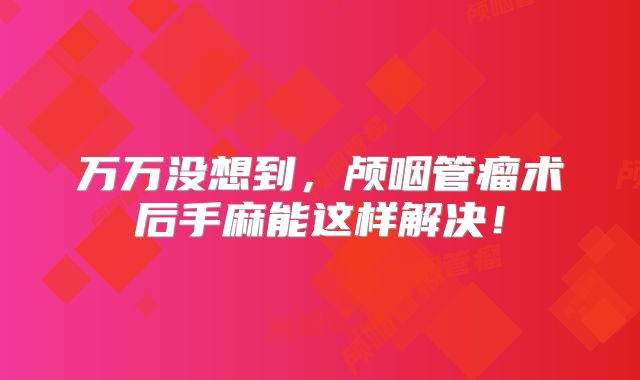 万万没想到，颅咽管瘤术后手麻能这样解决！