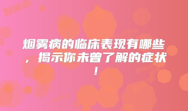 烟雾病的临床表现有哪些，揭示你未曾了解的症状！