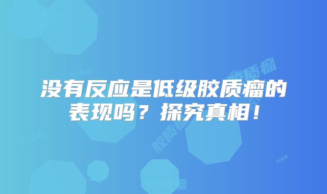 没有反应是低级胶质瘤的表现吗？探究真相！