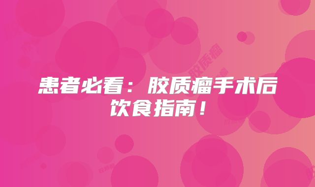 患者必看：胶质瘤手术后饮食指南！