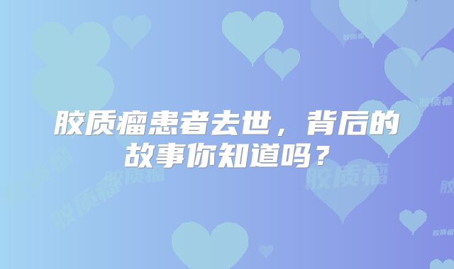 胶质瘤患者去世，背后的故事你知道吗？