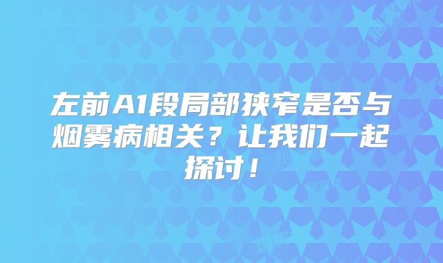 左前A1段局部狭窄是否与烟雾病相关？让我们一起探讨！