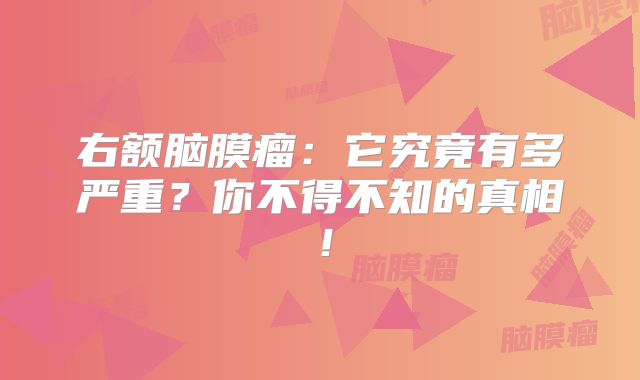 右额脑膜瘤：它究竟有多严重？你不得不知的真相！