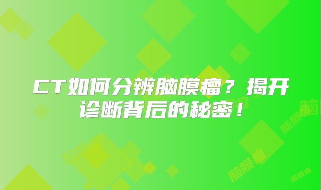 CT如何分辨脑膜瘤？揭开诊断背后的秘密！