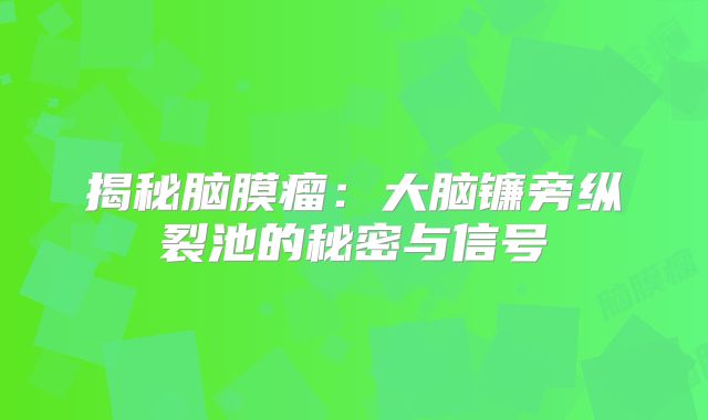 揭秘脑膜瘤：大脑镰旁纵裂池的秘密与信号