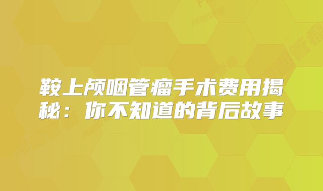 鞍上颅咽管瘤手术费用揭秘：你不知道的背后故事