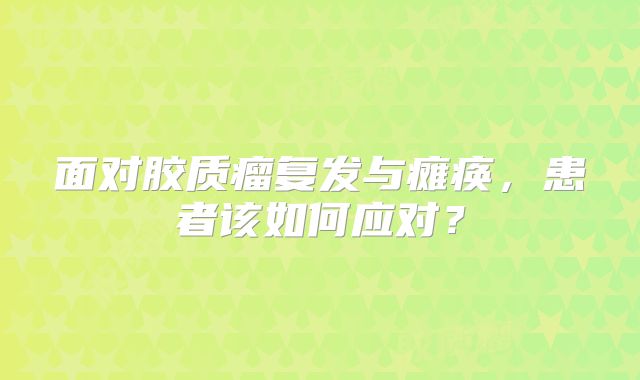 面对胶质瘤复发与瘫痪，患者该如何应对？