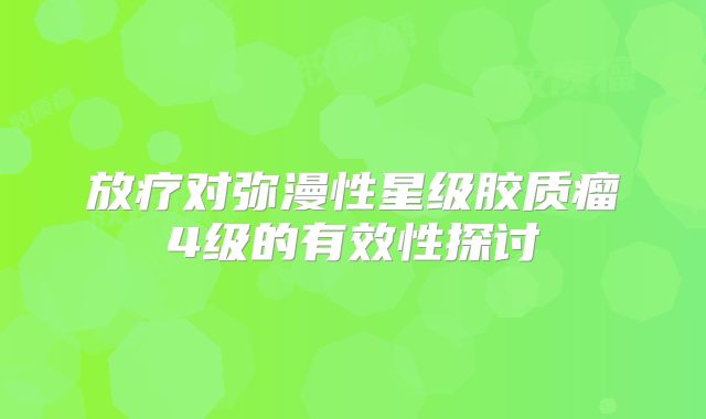 放疗对弥漫性星级胶质瘤4级的有效性探讨