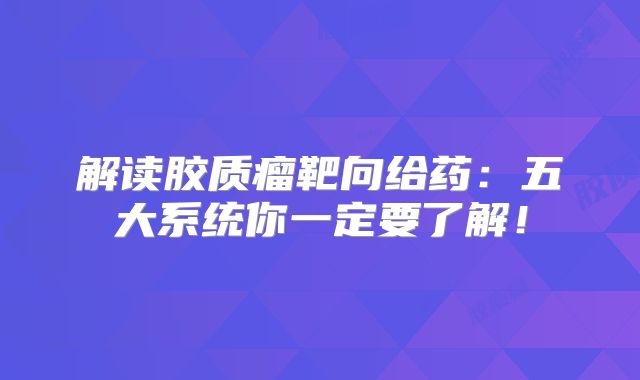 解读胶质瘤靶向给药：五大系统你一定要了解！