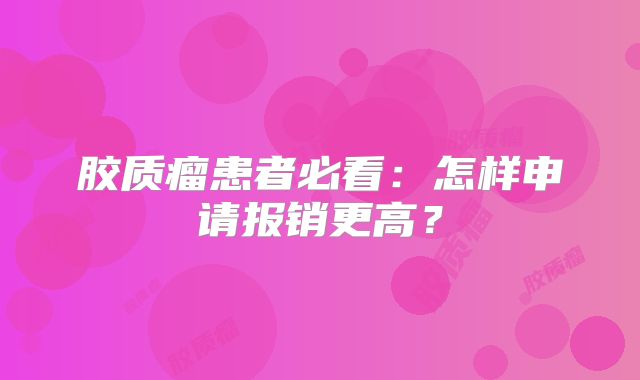 胶质瘤患者必看：怎样申请报销更高？