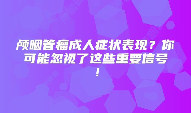 颅咽管瘤成人症状表现？你可能忽视了这些重要信号！