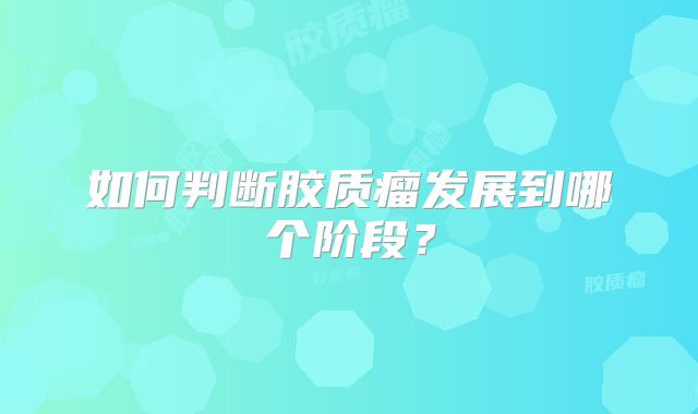 如何判断胶质瘤发展到哪个阶段？