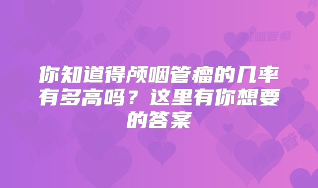 你知道得颅咽管瘤的几率有多高吗？这里有你想要的答案