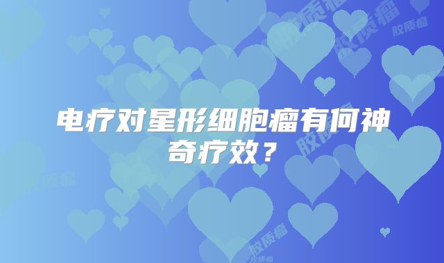 电疗对星形细胞瘤有何神奇疗效？