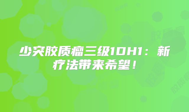 少突胶质瘤三级1DH1：新疗法带来希望！