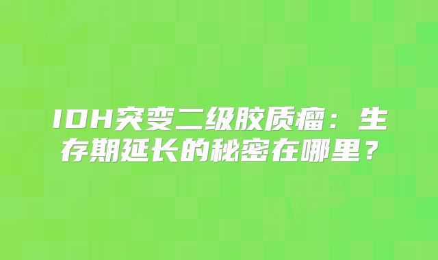 IDH突变二级胶质瘤：生存期延长的秘密在哪里？