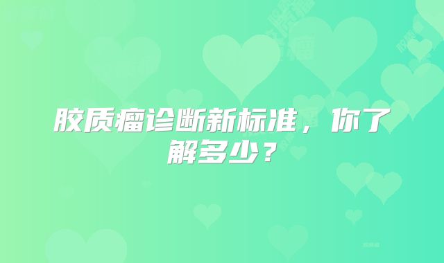 胶质瘤诊断新标准，你了解多少？
