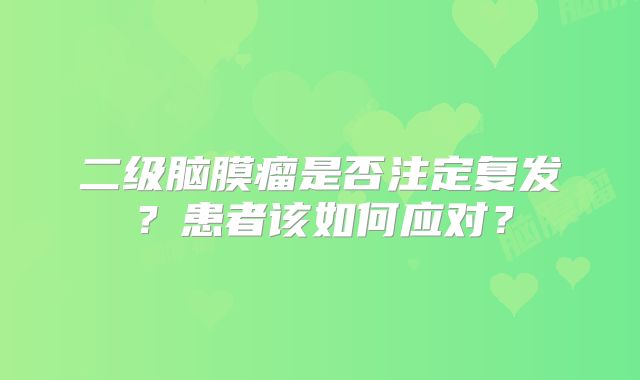 二级脑膜瘤是否注定复发？患者该如何应对？