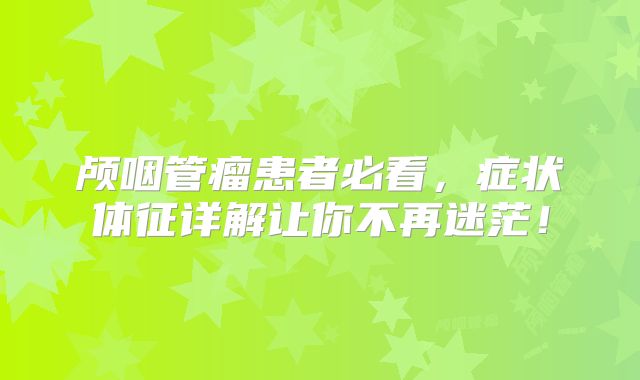 颅咽管瘤患者必看，症状体征详解让你不再迷茫！