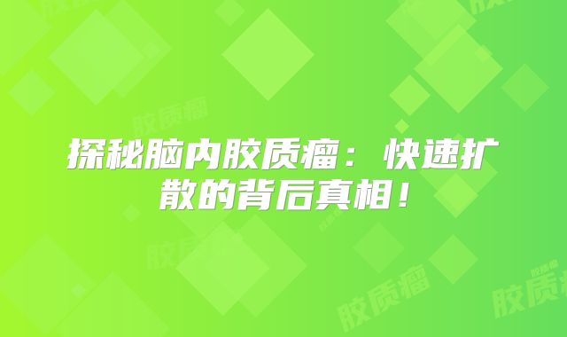 探秘脑内胶质瘤：快速扩散的背后真相！