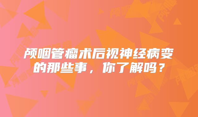 颅咽管瘤术后视神经病变的那些事，你了解吗？