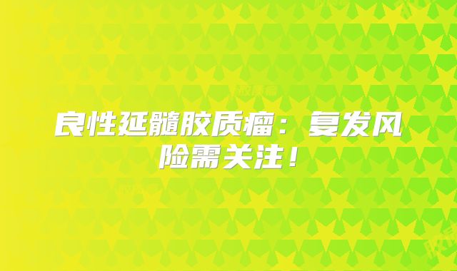 良性延髓胶质瘤：复发风险需关注！
