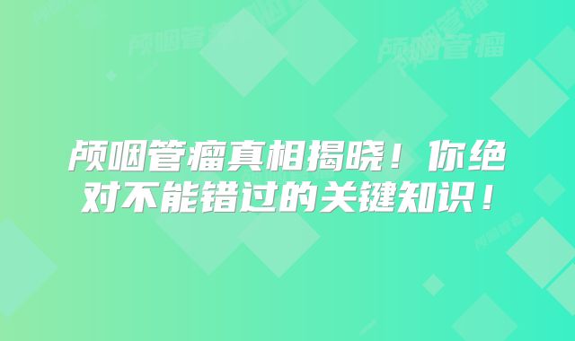 颅咽管瘤真相揭晓！你绝对不能错过的关键知识！