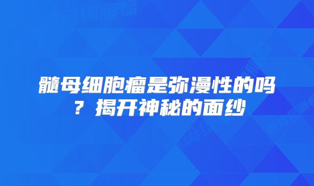 髓母细胞瘤是弥漫性的吗？揭开神秘的面纱