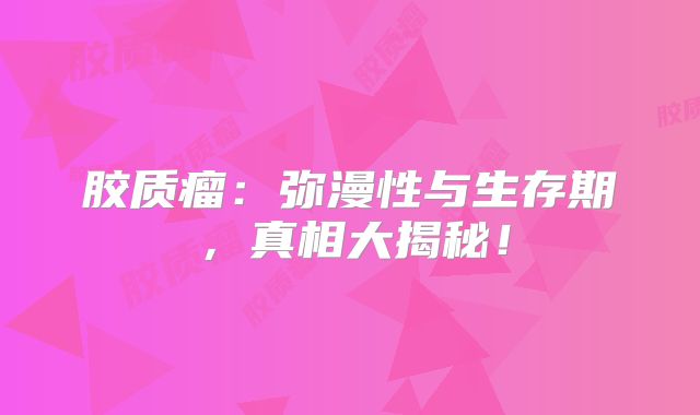 胶质瘤：弥漫性与生存期，真相大揭秘！