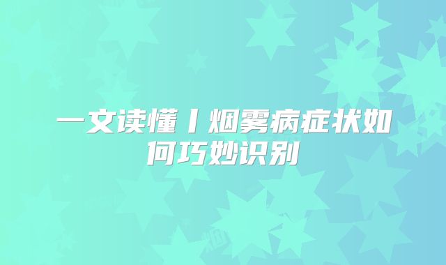 一文读懂丨烟雾病症状如何巧妙识别