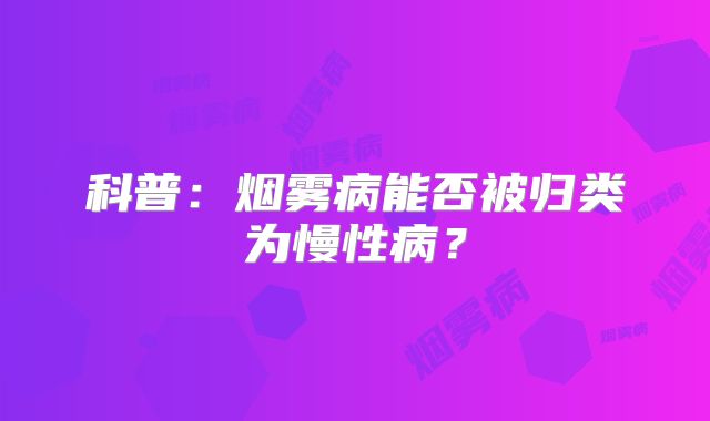 科普：烟雾病能否被归类为慢性病？