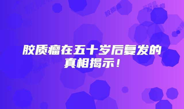 胶质瘤在五十岁后复发的真相揭示！