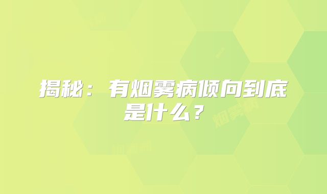 揭秘：有烟雾病倾向到底是什么？