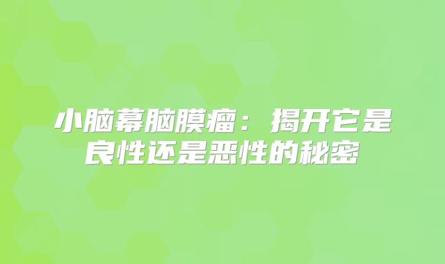 小脑幕脑膜瘤：揭开它是良性还是恶性的秘密