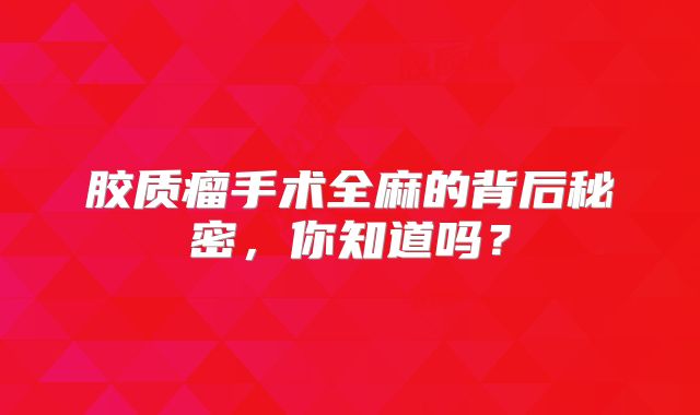 胶质瘤手术全麻的背后秘密，你知道吗？