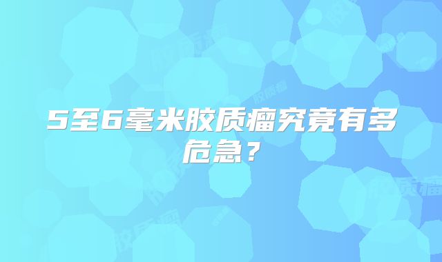 5至6毫米胶质瘤究竟有多危急？