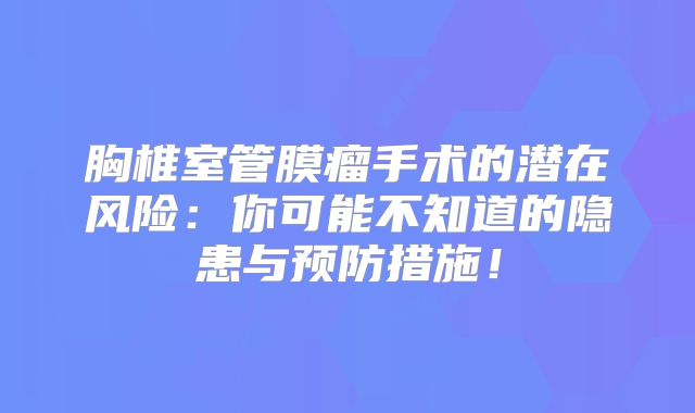 胸椎室管膜瘤手术的潜在风险：你可能不知道的隐患与预防措施！