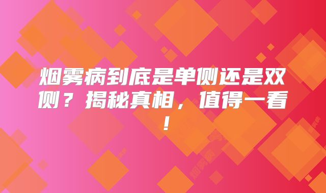 烟雾病到底是单侧还是双侧？揭秘真相，值得一看！