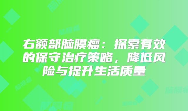 右额部脑膜瘤：探索有效的保守治疗策略，降低风险与提升生活质量
