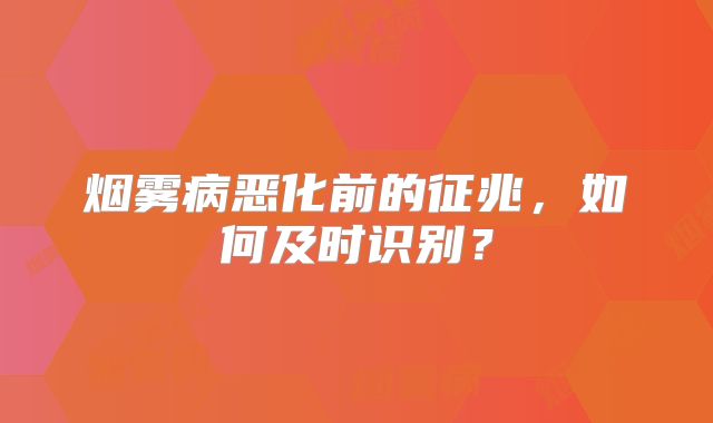 烟雾病恶化前的征兆，如何及时识别？