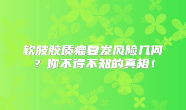 软肢胶质瘤复发风险几何？你不得不知的真相！