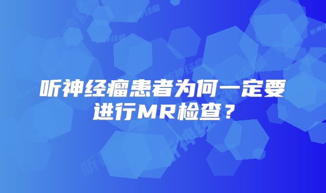 听神经瘤患者为何一定要进行MR检查？