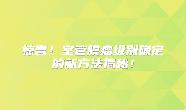 惊喜！室管膜瘤级别确定的新方法揭秘！
