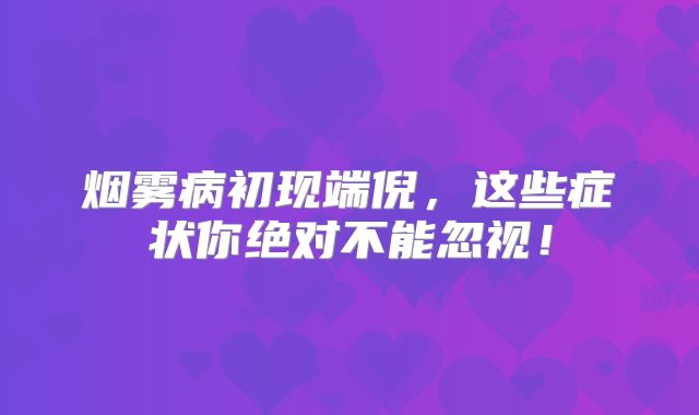 烟雾病初现端倪，这些症状你绝对不能忽视！