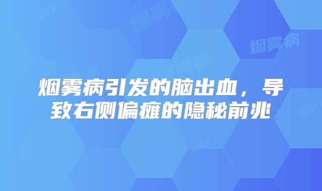 烟雾病引发的脑出血，导致右侧偏瘫的隐秘前兆