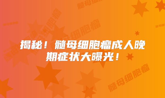 揭秘！髓母细胞瘤成人晚期症状大曝光！